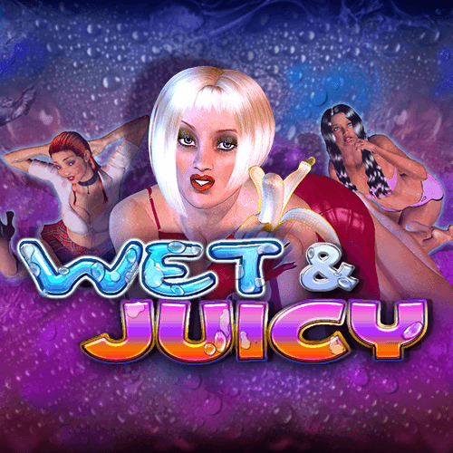 WET & JUICY